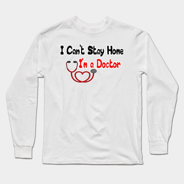 I Can't Stay Home I'm a Doctor T Shirts - T Shirt Design for Doctors - Gift Idea for Medical School Grad T-Shirt Long Sleeve T-Shirt by hardworking